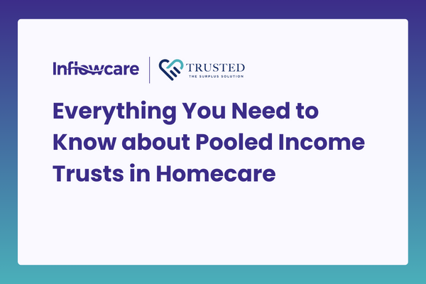 Everything You Need to Know About Pooled Income Trusts in Homecare