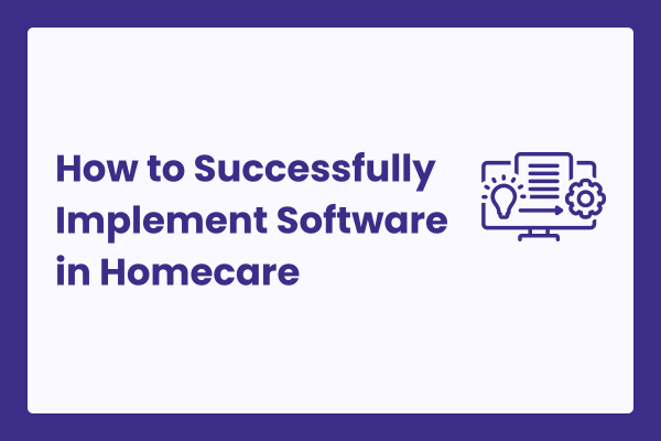 How to Successfully Implement Software in Homecare