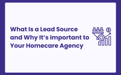 What Is a Lead Source and Why It’s Important to Your Homecare Agency